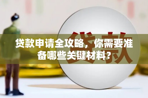 屯溪贷款申请全攻略，你需要准备哪些关键材料？