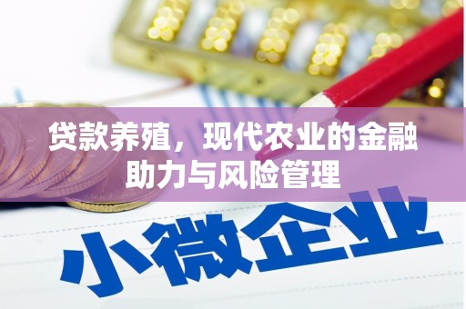 全南贷款养殖，现代农业的金融助力与风险管理