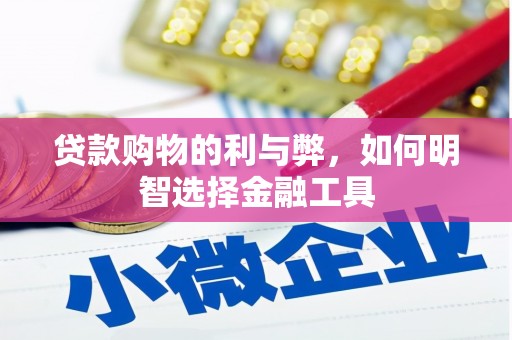 合川贷款购物的利与弊，如何明智选择金融工具