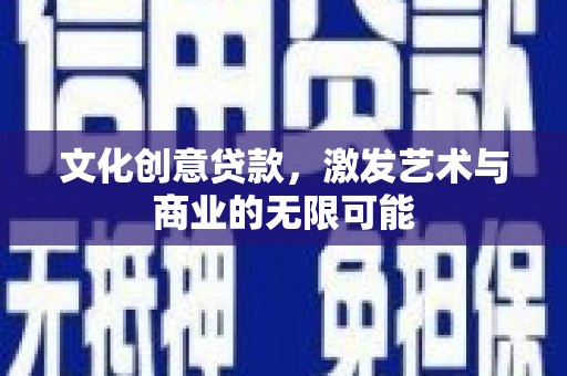 云和文化创意贷款，激发艺术与商业的无限可能