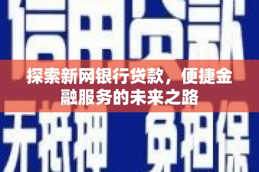 门头沟探索新网银行贷款，便捷金融服务的未来之路