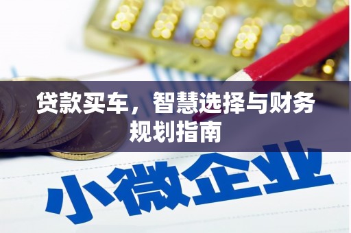 西陵贷款买车，智慧选择与财务规划指南