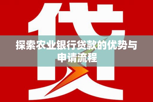 甘南探索农业银行贷款的优势与申请流程