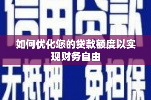 漠河如何优化您的贷款额度以实现财务自由