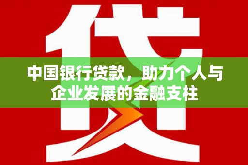 泗县中国银行贷款，助力个人与企业发展的金融支柱