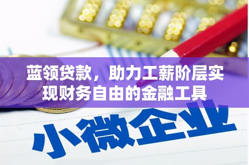 宽甸蓝领贷款，助力工薪阶层实现财务自由的金融工具