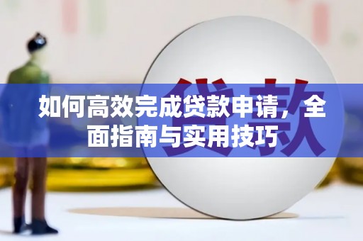 西峰如何高效完成贷款申请，全面指南与实用技巧