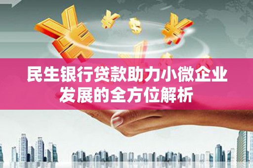 同德民生银行贷款助力小微企业发展的全方位解析