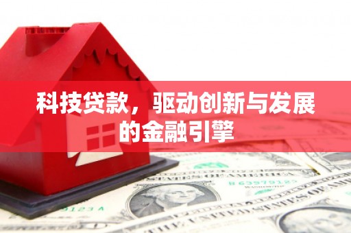 大甲科技贷款，驱动创新与发展的金融引擎