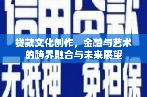 八德贷款文化创作，金融与艺术的跨界融合与未来展望