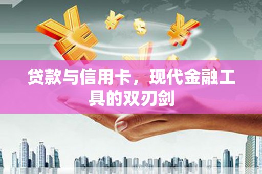 水磨沟贷款与信用卡，现代金融工具的双刃剑