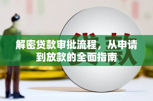 扶绥解密贷款审批流程，从申请到放款的全面指南