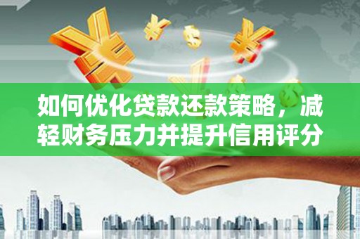 平泉如何优化贷款还款策略，减轻财务压力并提升信用评分
