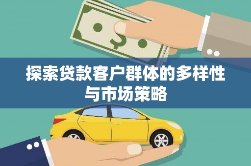 黄平探索贷款客户群体的多样性与市场策略