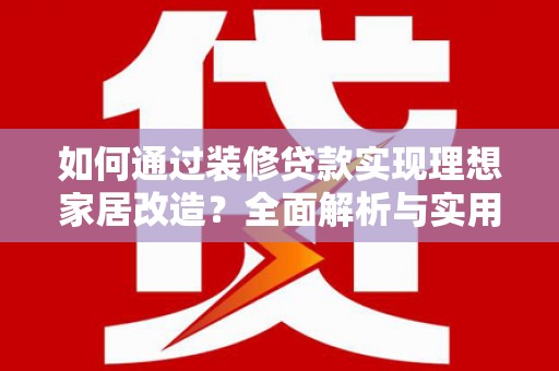津南如何通过装修贷款实现理想家居改造？全面解析与实用指南