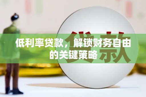 浪卡子低利率贷款，解锁财务自由的关键策略