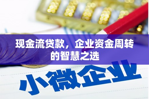 八德现金流贷款，企业资金周转的智慧之选