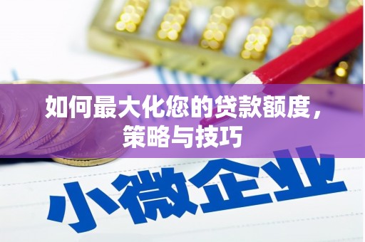 后里如何最大化您的贷款额度，策略与技巧
