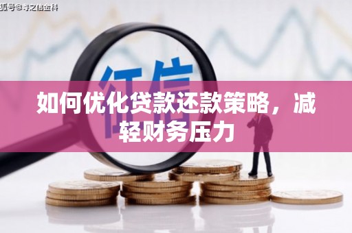 福建如何优化贷款还款策略，减轻财务压力