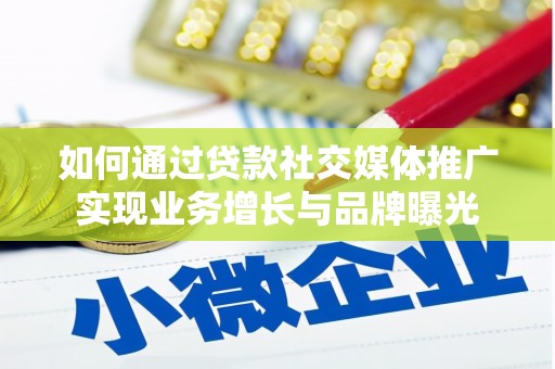 舟曲如何通过贷款社交媒体推广实现业务增长与品牌曝光