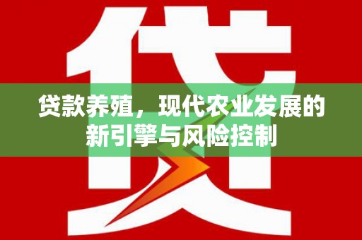 三民贷款养殖，现代农业发展的新引擎与风险控制
