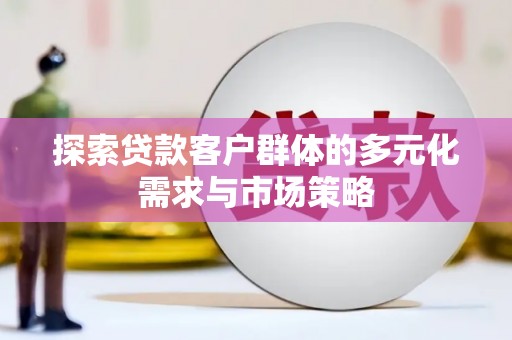 聂拉木探索贷款客户群体的多元化需求与市场策略