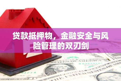 王益贷款抵押物，金融安全与风险管理的双刃剑