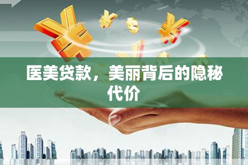 怀集医美贷款，美丽背后的隐秘代价